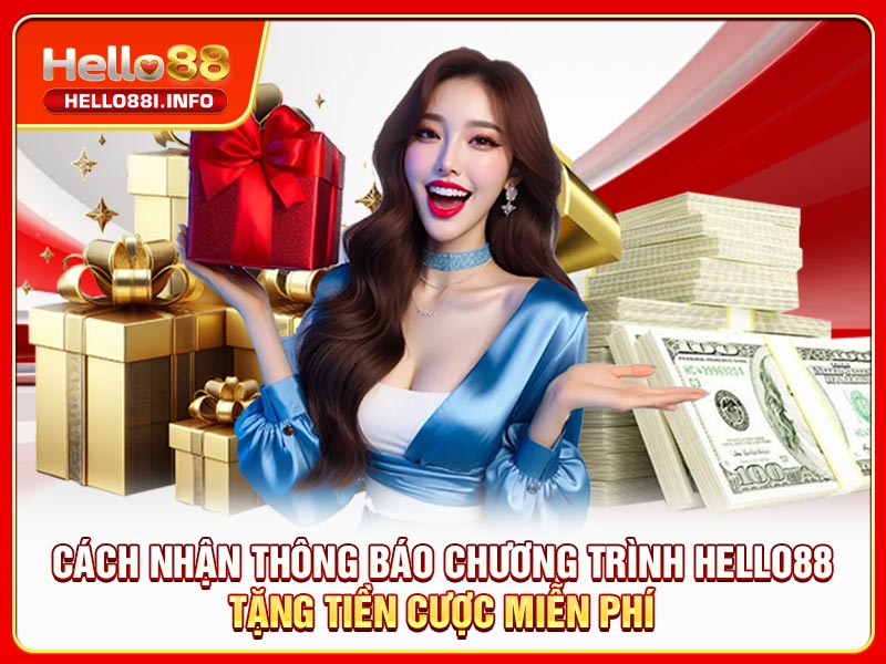 Cách nhận thông báo chương trình HELLO88 tặng tiền cược miễn phí