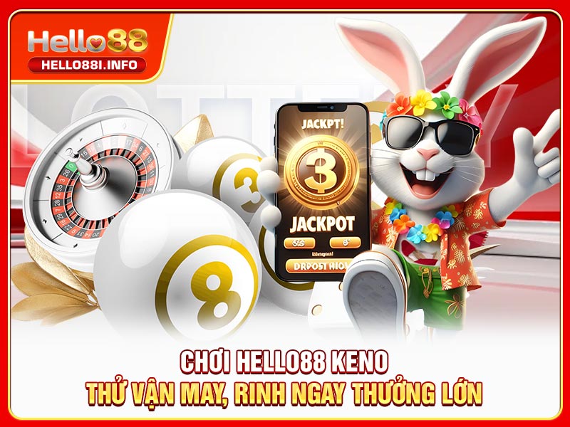 Chơi HELLO88 Keno - Thử Vận May, Rinh Ngay Thưởng Lớn
