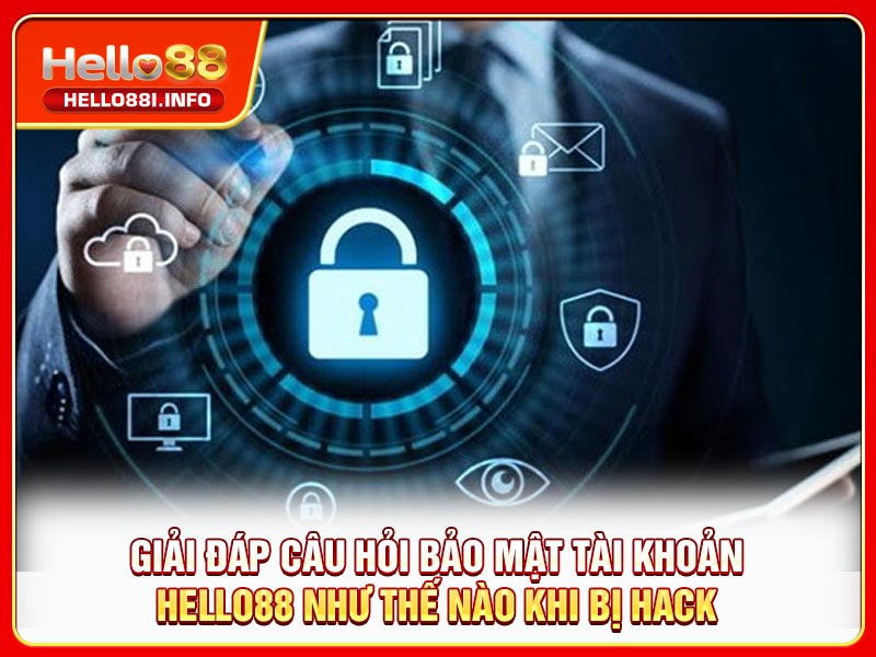 Giải đáp câu hỏi bảo mật tài khoản HELLO88 như thế nào khi bị hack