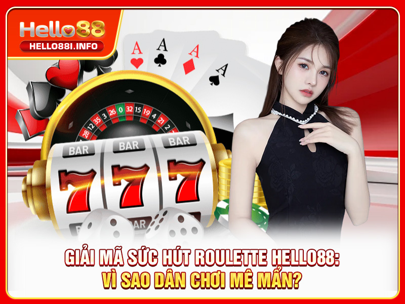 Giải Mã Sức Hút Roulette HELLO88: Vì Sao Dân Chơi Mê Mẩn?