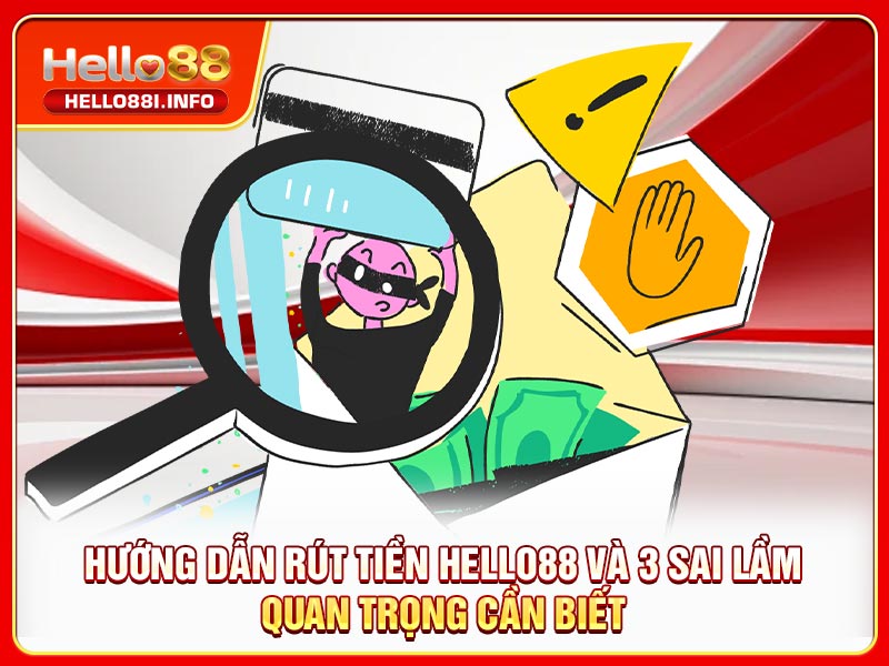 Hướng Dẫn Rút Tiền HELLO88 Và 3 Sai Lầm Quan Trọng Cần Biết