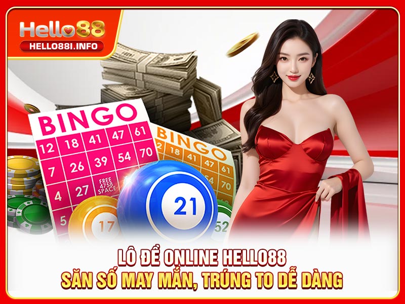 Lô Đề Online HELLO88: Săn Số May Mắn, Trúng To Dễ Dàng