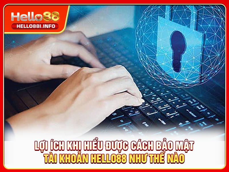 Lợi ích khi hiểu được cách bảo mật tài khoản HELLO88 như thế nào