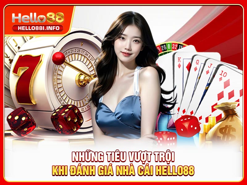 Những tiêu vượt trội khi đánh giá nhà cái HELLO88